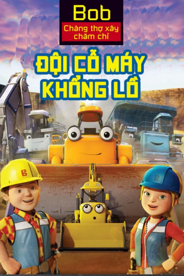 Poster phim Bob Chàng Thợ Xây Chăm Chỉ Đội Cỗ Máy Khổng Lồ trên Xem Phim Fun